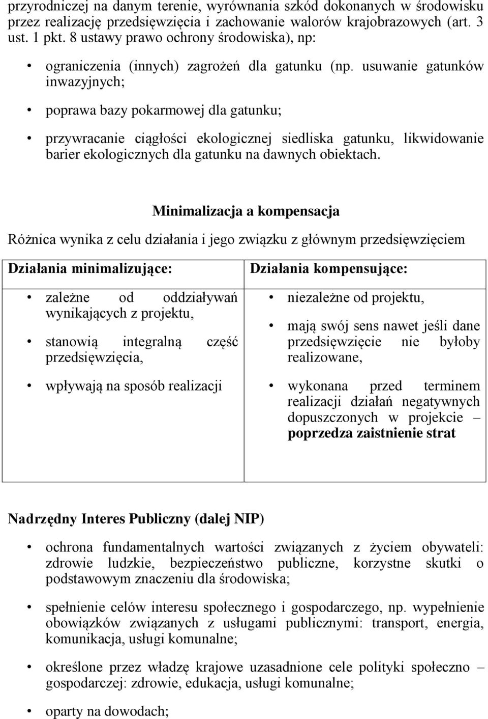 usuwanie gatunków inwazyjnych; poprawa bazy pokarmowej dla gatunku; przywracanie ciągłości ekologicznej siedliska gatunku, likwidowanie barier ekologicznych dla gatunku na dawnych obiektach.