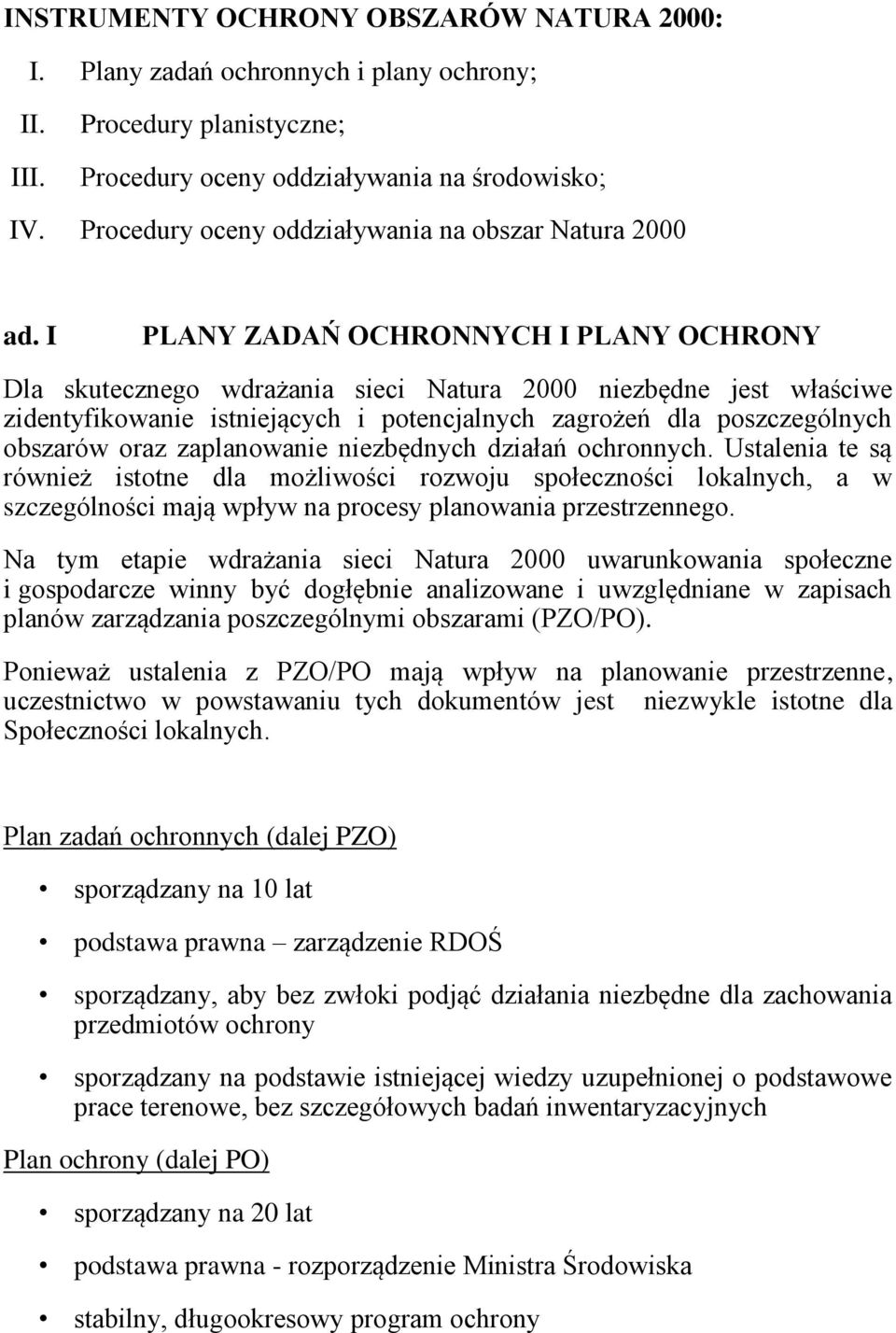 I PLANY ZADAŃ OCHRONNYCH I PLANY OCHRONY Dla skutecznego wdrażania sieci Natura 2000 niezbędne jest właściwe zidentyfikowanie istniejących i potencjalnych zagrożeń dla poszczególnych obszarów oraz