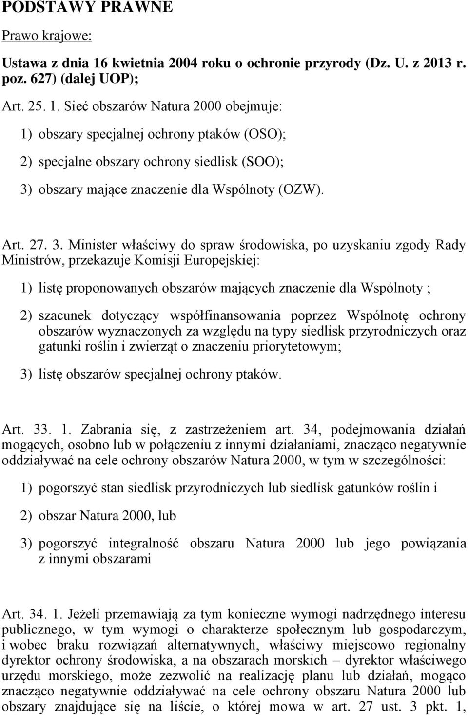 Sieć obszarów Natura 2000 obejmuje: 1) obszary specjalnej ochrony ptaków (OSO); 2) specjalne obszary ochrony siedlisk (SOO); 3)