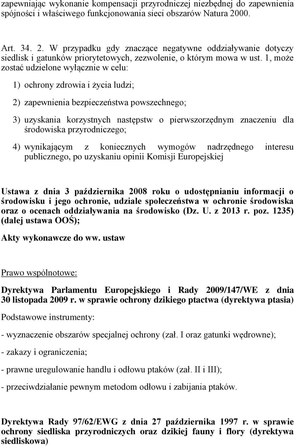 1, może zostać udzielone wyłącznie w celu: 1) ochrony zdrowia i życia ludzi; 2) zapewnienia bezpieczeństwa powszechnego; 3) uzyskania korzystnych następstw o pierwszorzędnym znaczeniu dla środowiska