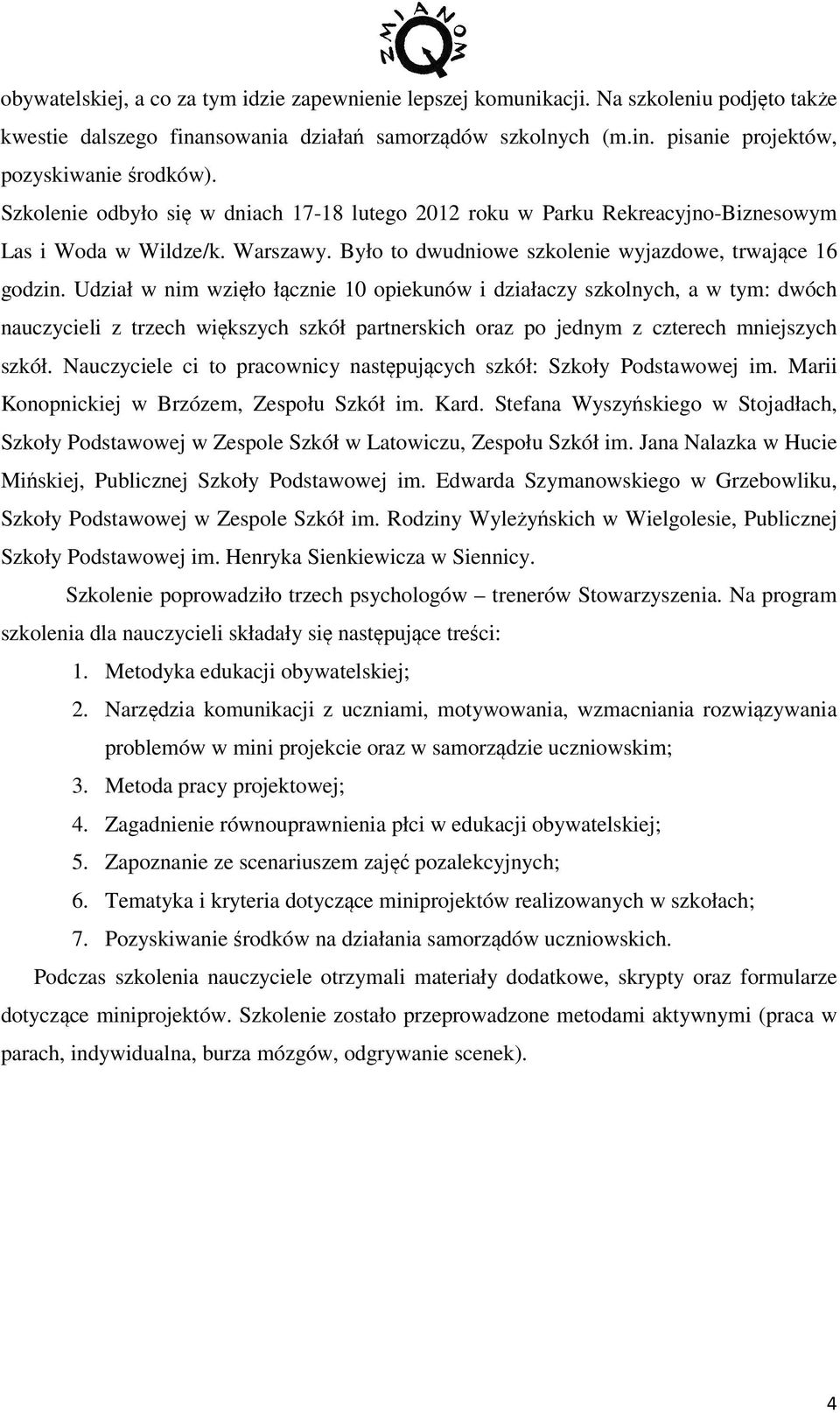 Udział w nim wzięło łącznie 10 opiekunów i działaczy szkolnych, a w tym: dwóch nauczycieli z trzech większych szkół partnerskich oraz po jednym z czterech mniejszych szkół.