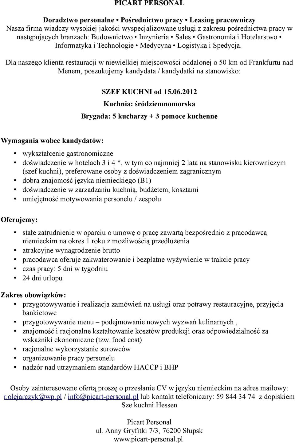 stanowisku kierowniczym (szef kuchni), preferowane osoby z doświadczeniem zagranicznym dobra znajomość języka niemieckiego (B1) doświadczenie w zarządzaniu kuchnią, budżetem, kosztami umiejętność