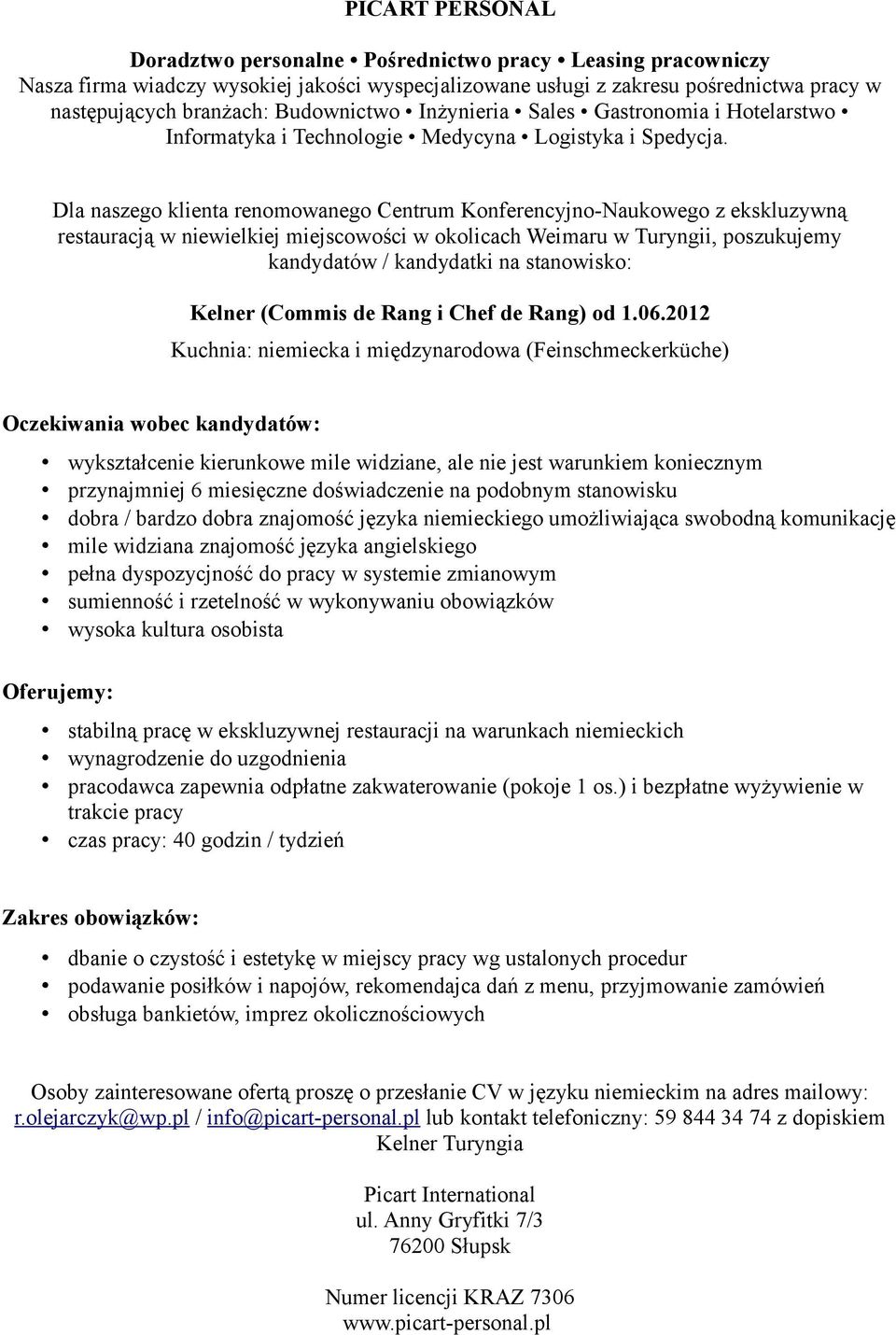 2012 Kuchnia: niemiecka i międzynarodowa (Feinschmeckerküche) Oczekiwania wobec kandydatów: wykształcenie kierunkowe mile widziane, ale nie jest warunkiem koniecznym przynajmniej 6 miesięczne