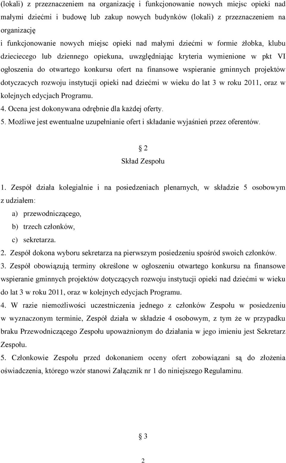 gminnych projektów dotyczacych rozwoju instytucji opieki nad dziećmi w wieku do lat 3 w roku 2011, oraz w kolejnych edycjach Programu. 4. Ocena jest dokonywana odrębnie dla każdej oferty. 5.