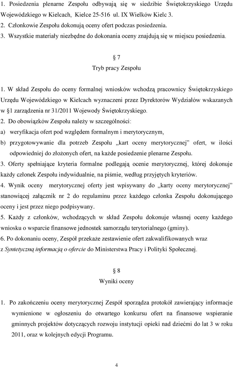 W skład Zespołu do oceny formalnej wniosków wchodzą pracownicy Świętokrzyskiego Urzędu Wojewódzkiego w Kielcach wyznaczeni przez Dyrektorów Wydziałów wskazanych w 1 zarządzenia nr 31/2011 Wojewody