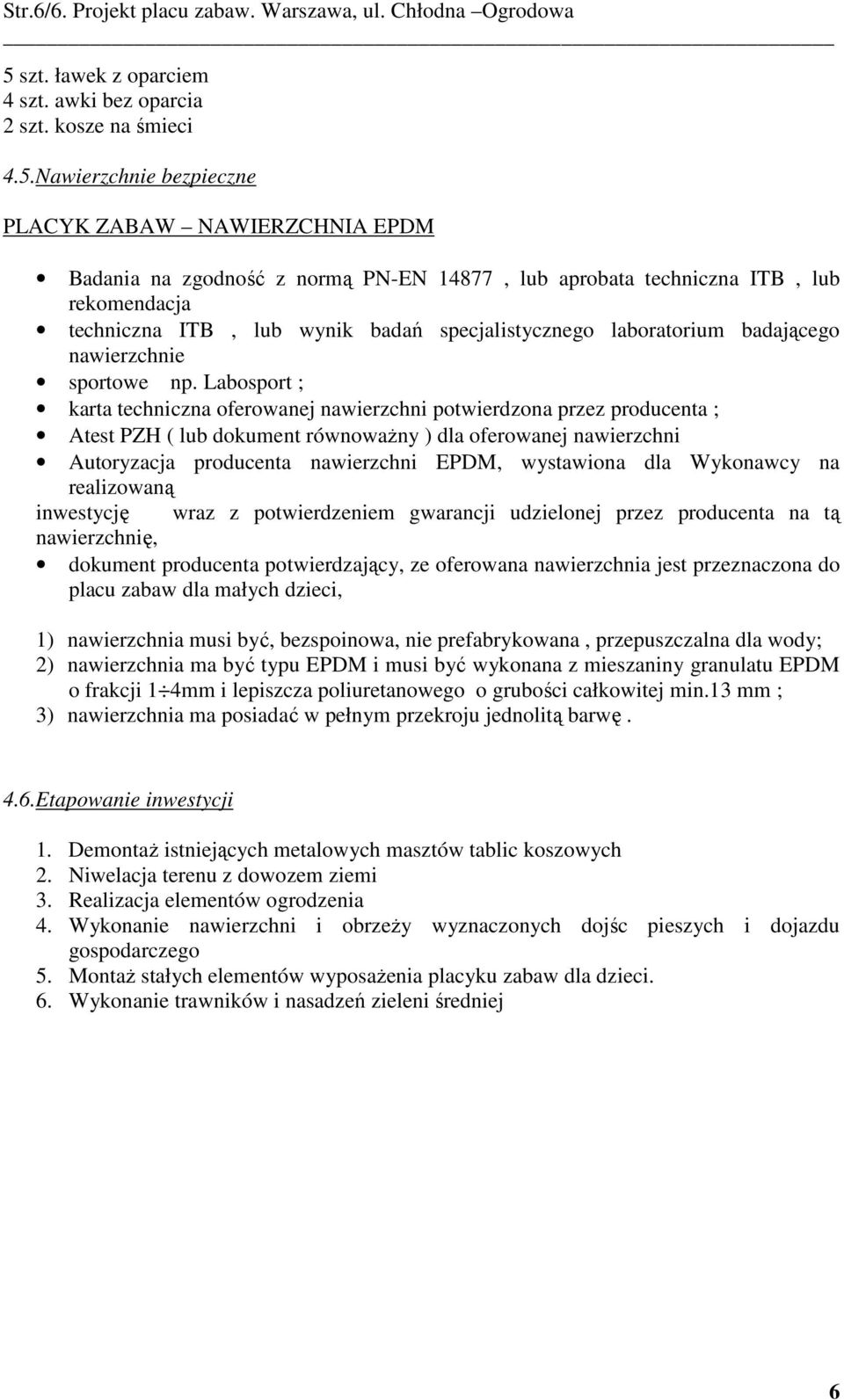 Nawierzchnie bezpieczne PLACYK ZABAW NAWIERZCHNIA EPDM Badania na zgodność z normą PN-EN 14877, lub aprobata techniczna ITB, lub rekomendacja techniczna ITB, lub wynik badań specjalistycznego