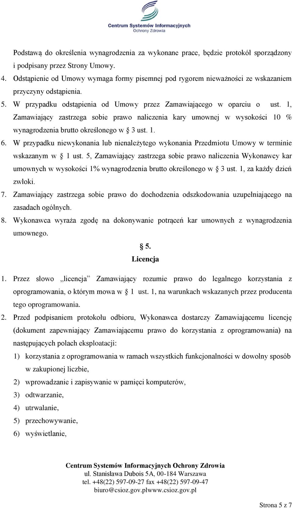 1, Zamawiający zastrzega sobie prawo naliczenia kary umownej w wysokości 10 % wynagrodzenia brutto określonego w 3 ust. 1. 6.