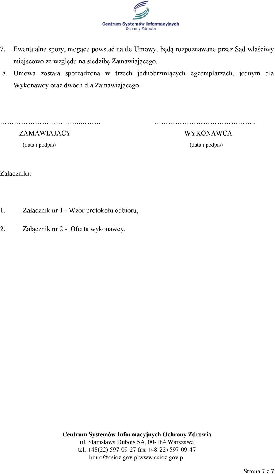 Umowa została sporządzona w trzech jednobrzmiących egzemplarzach, jednym dla Wykonawcy oraz dwóch dla