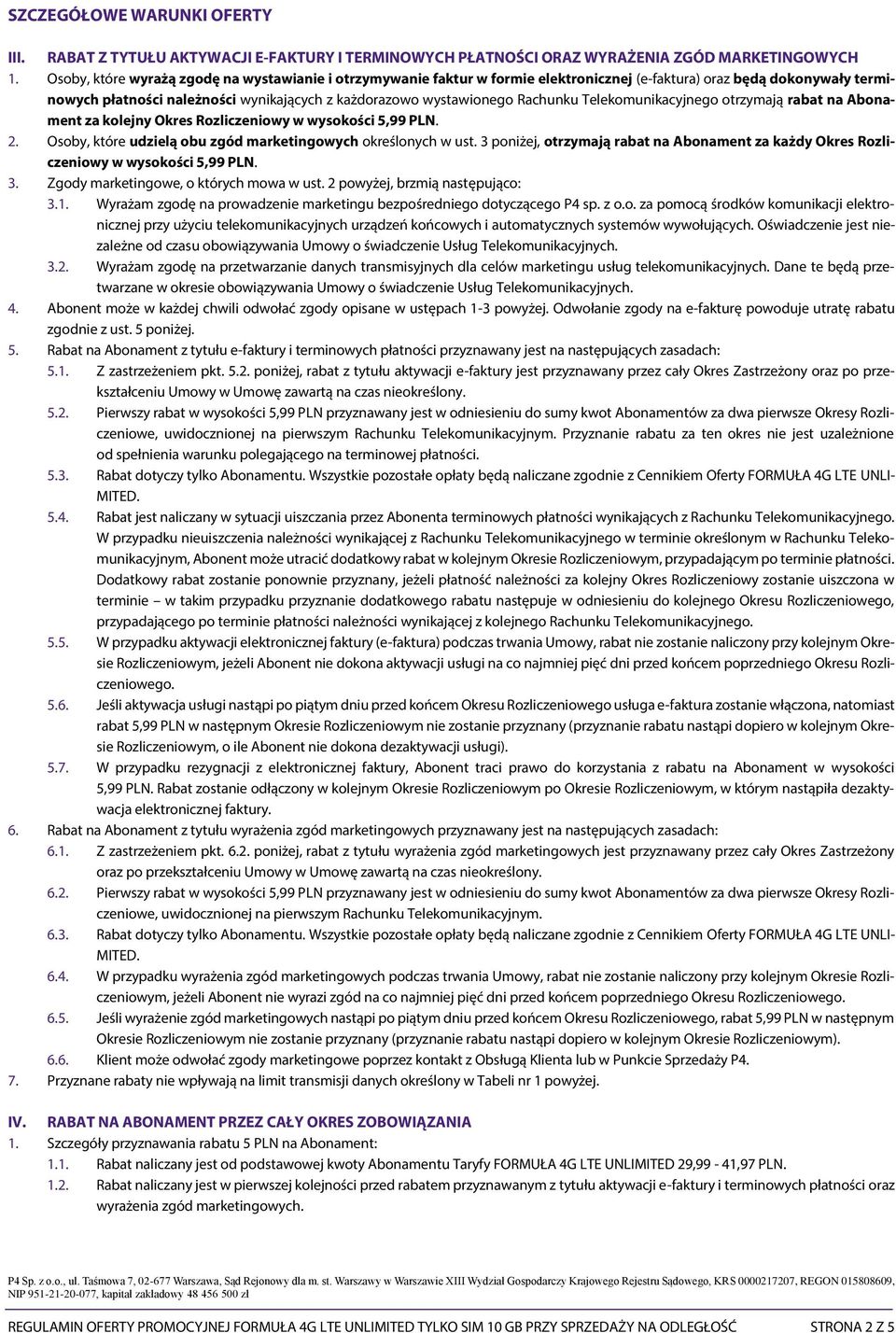 Rachunku Telekomunikacyjnego otrzymają rabat na Abonament za kolejny Okres Rozliczeniowy w wysokości 5,99 PLN. 2. Osoby, które udzielą obu zgód marketingowych określonych w ust.