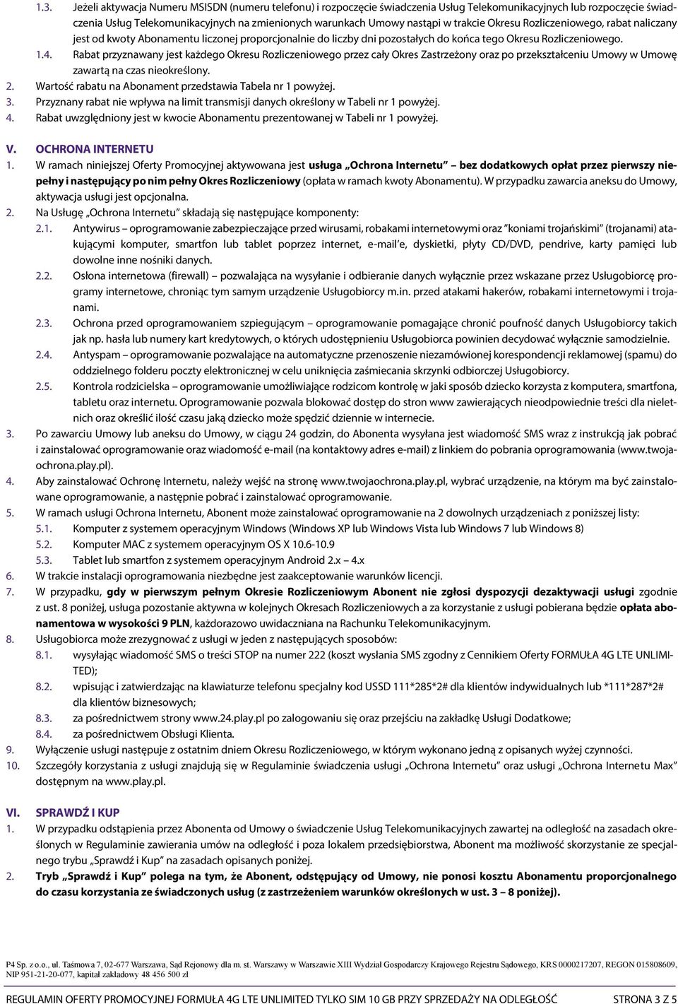 Rabat przyznawany jest każdego Okresu Rozliczeniowego przez cały Okres Zastrzeżony oraz po przekształceniu Umowy w Umowę zawartą na czas nieokreślony. 2.