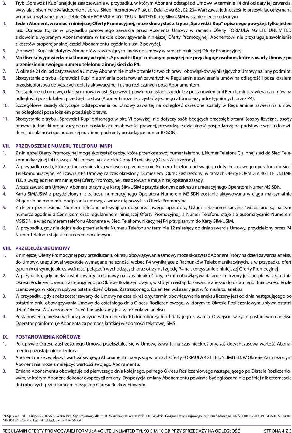 LTE UNLIMITED Kartę SIM/USIM w stanie nieuszkodzonym. 4. Jeden Abonent, w ramach niniejszej Oferty Promocyjnej, może skorzystać z trybu Sprawdź i Kup opisanego powyżej, tylko jeden raz.