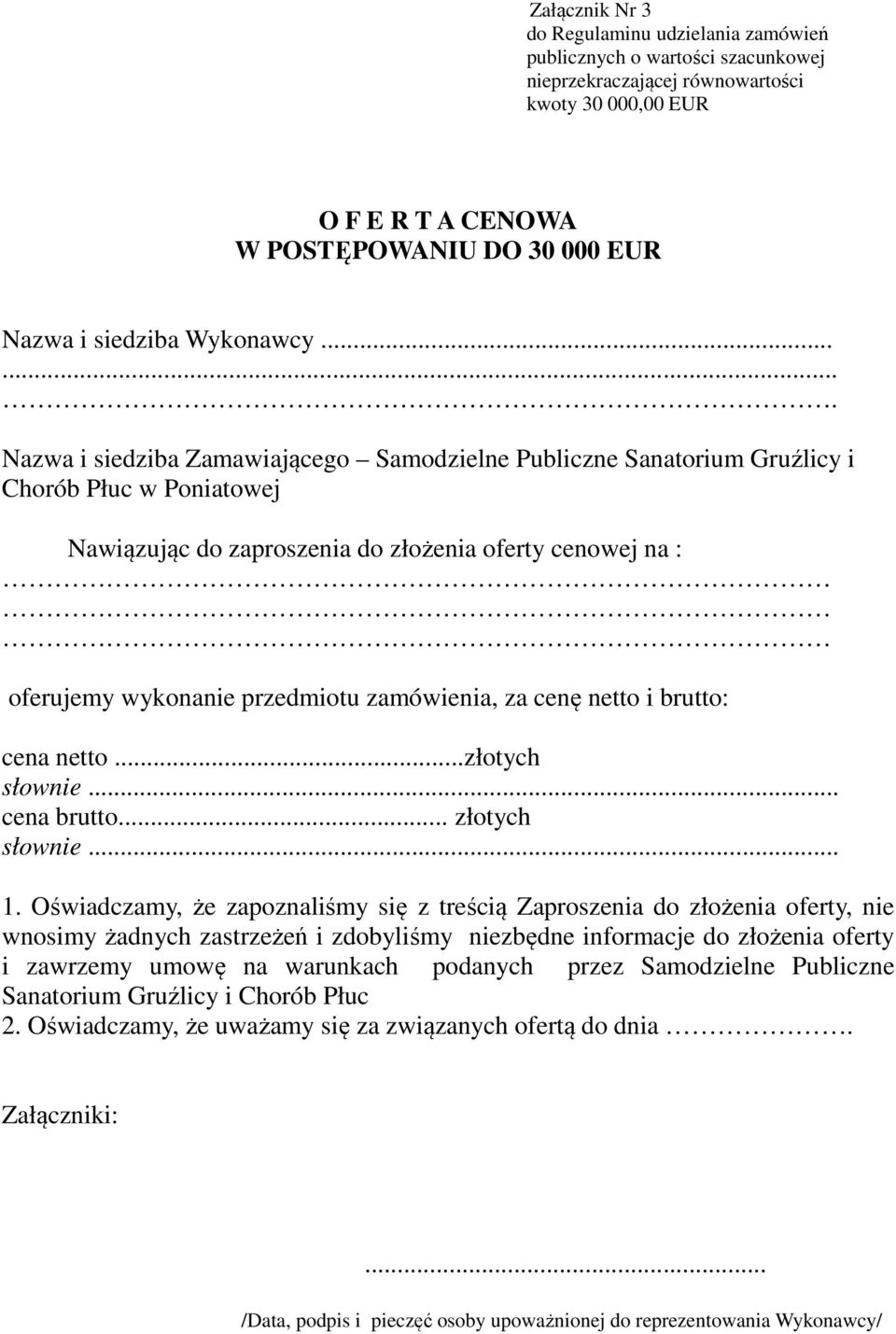 ...... Nazwa i siedziba Zamawiającego Samodzielne Publiczne Sanatorium Gruźlicy i Chorób Płuc w Poniatowej Nawiązując do zaproszenia do złożenia oferty cenowej na : oferujemy wykonanie przedmiotu