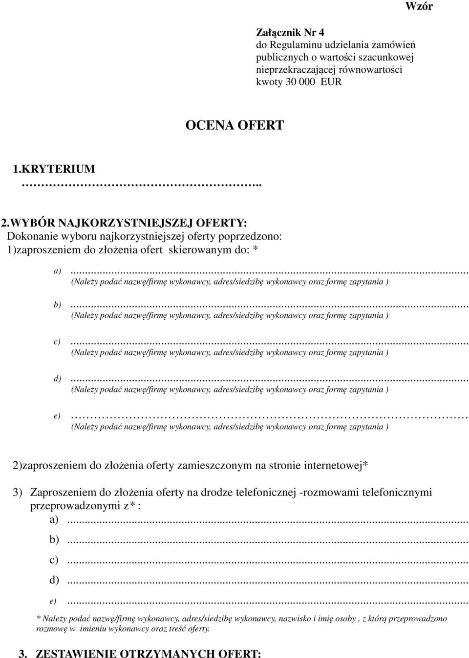 .. e) 2)zaproszeniem do złożenia oferty zamieszczonym na stronie internetowej* 3) Zaproszeniem do złożenia oferty na drodze telefonicznej -rozmowami telefonicznymi przeprowadzonymi z*