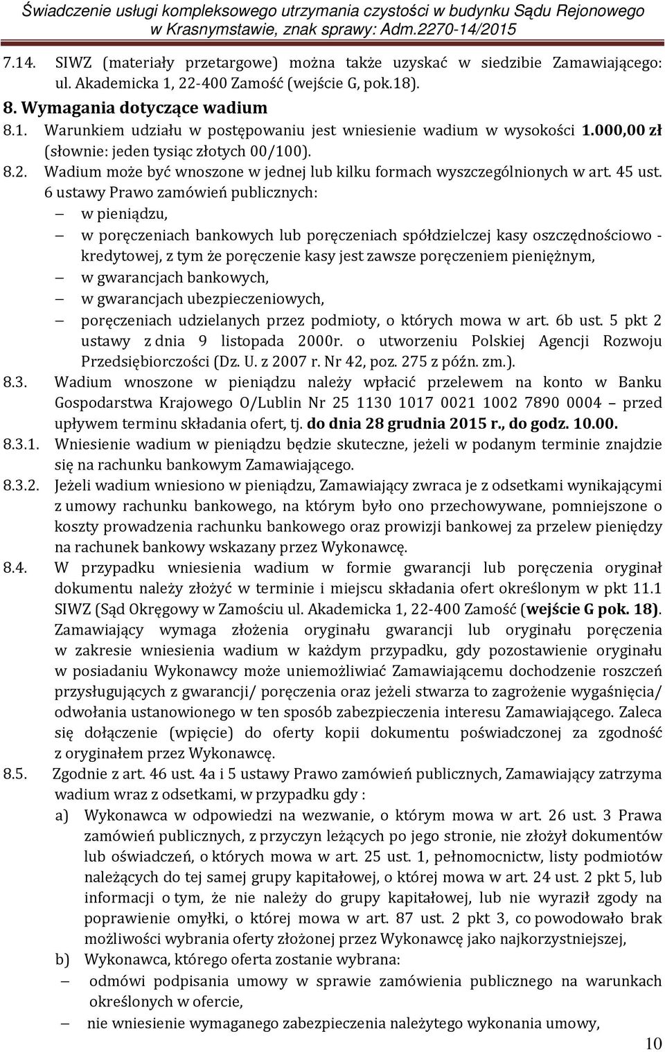 6 ustawy Prawo zamówień publicznych: w pieniądzu, w poręczeniach bankowych lub poręczeniach spółdzielczej kasy oszczędnościowo - kredytowej, z tym że poręczenie kasy jest zawsze poręczeniem