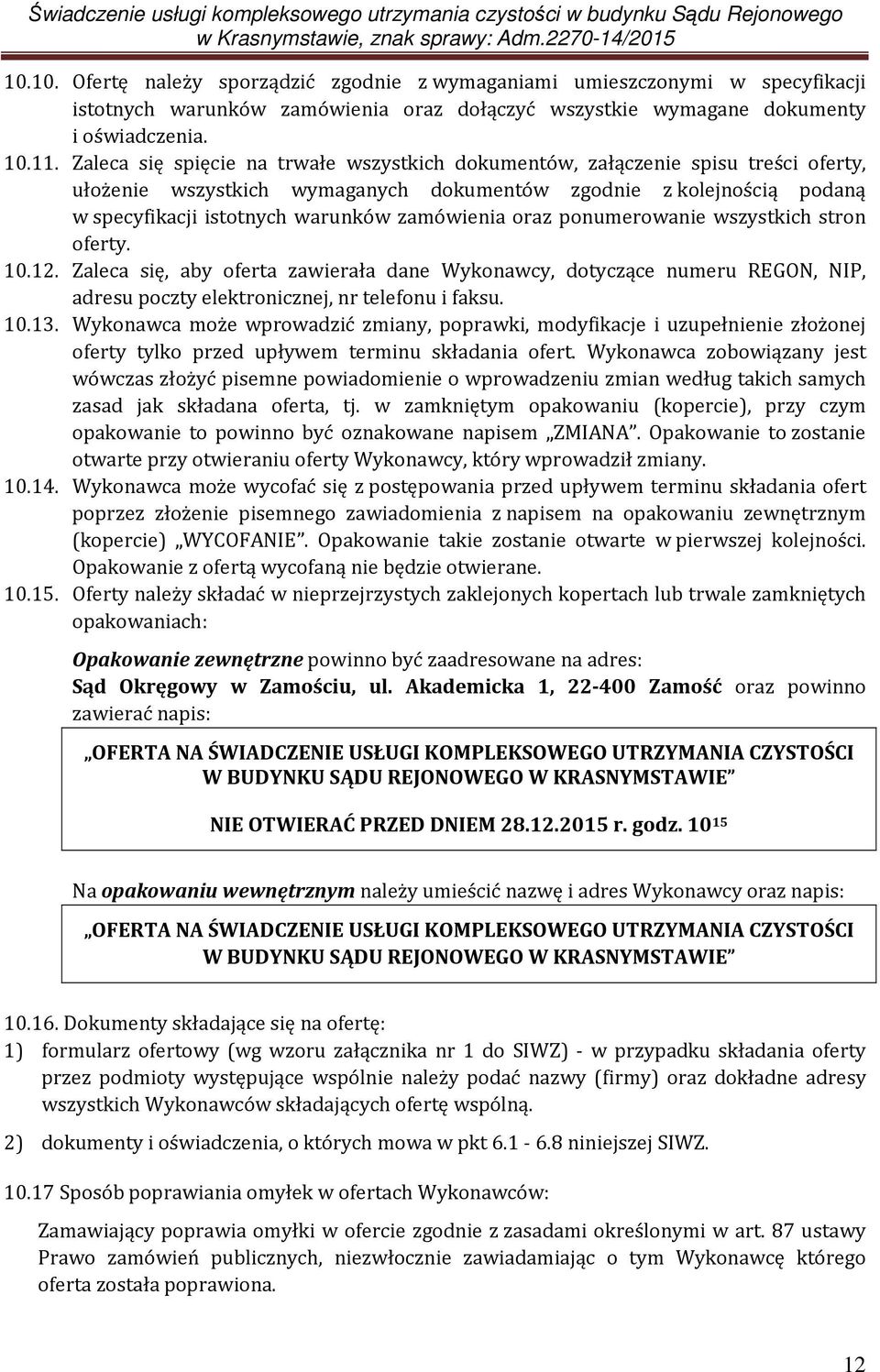 oraz ponumerowanie wszystkich stron oferty. 10.12. Zaleca się, aby oferta zawierała dane Wykonawcy, dotyczące numeru REGON, NIP, adresu poczty elektronicznej, nr telefonu i faksu. 10.13.