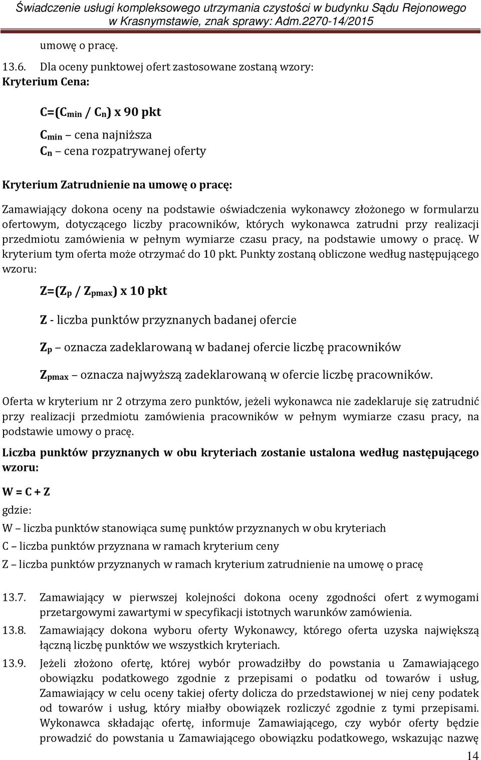dokona oceny na podstawie oświadczenia wykonawcy złożonego w formularzu ofertowym, dotyczącego liczby pracowników, których wykonawca zatrudni przy realizacji przedmiotu zamówienia w pełnym wymiarze