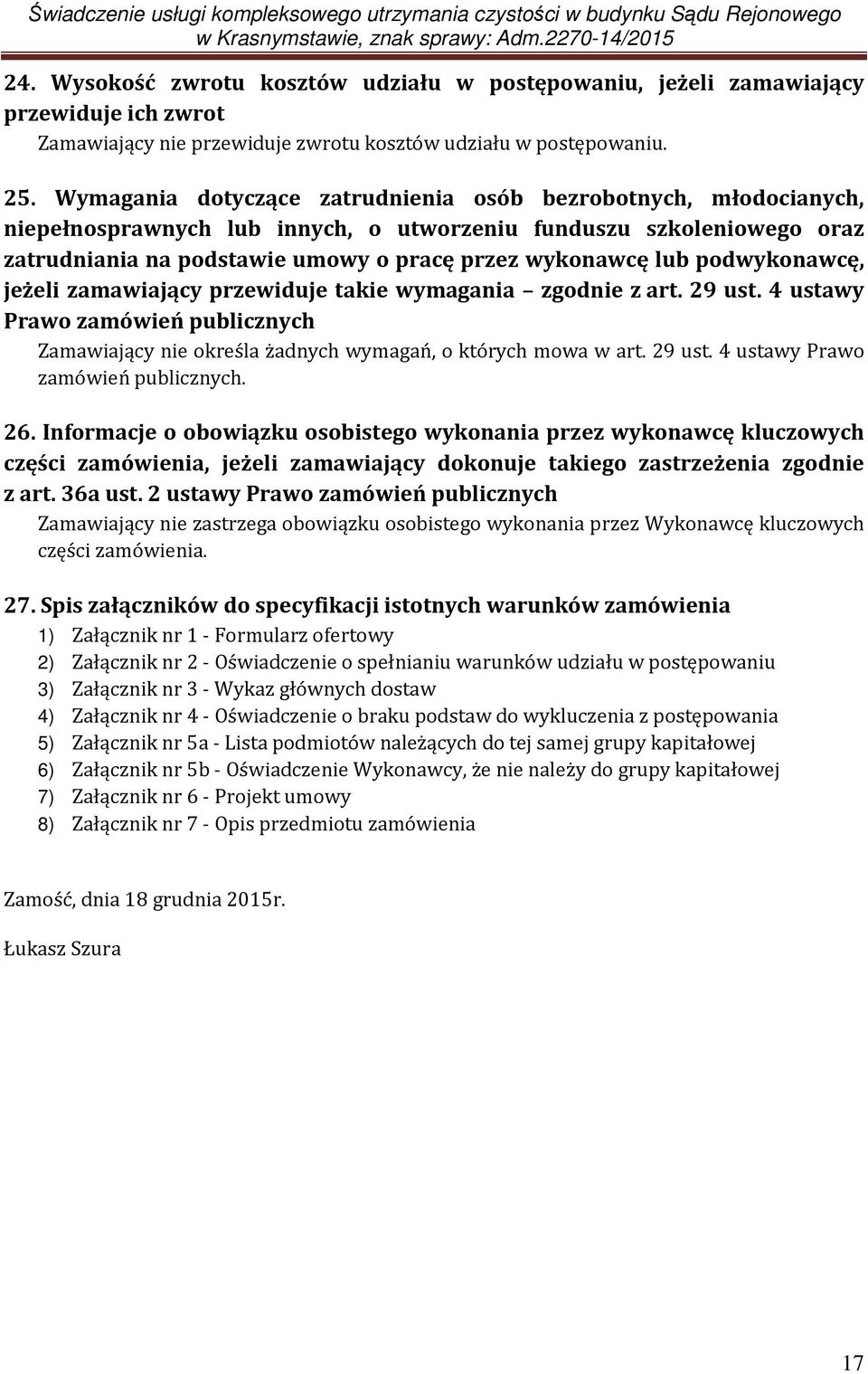 podwykonawcę, jeżeli zamawiający przewiduje takie wymagania zgodnie z art. 29 ust. 4 ustawy Prawo zamówień publicznych Zamawiający nie określa żadnych wymagań, o których mowa w art. 29 ust. 4 ustawy Prawo zamówień publicznych. 26.