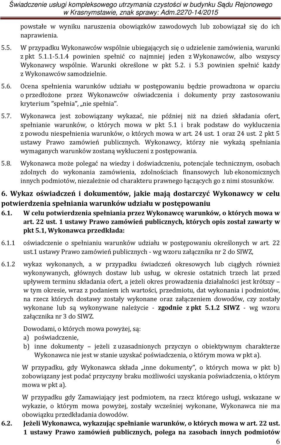 Ocena spełnienia warunków udziału w postępowaniu będzie prowadzona w oparciu o przedłożone przez Wykonawców oświadczenia i dokumenty przy zastosowaniu kryterium spełnia, nie spełnia. 5.7.