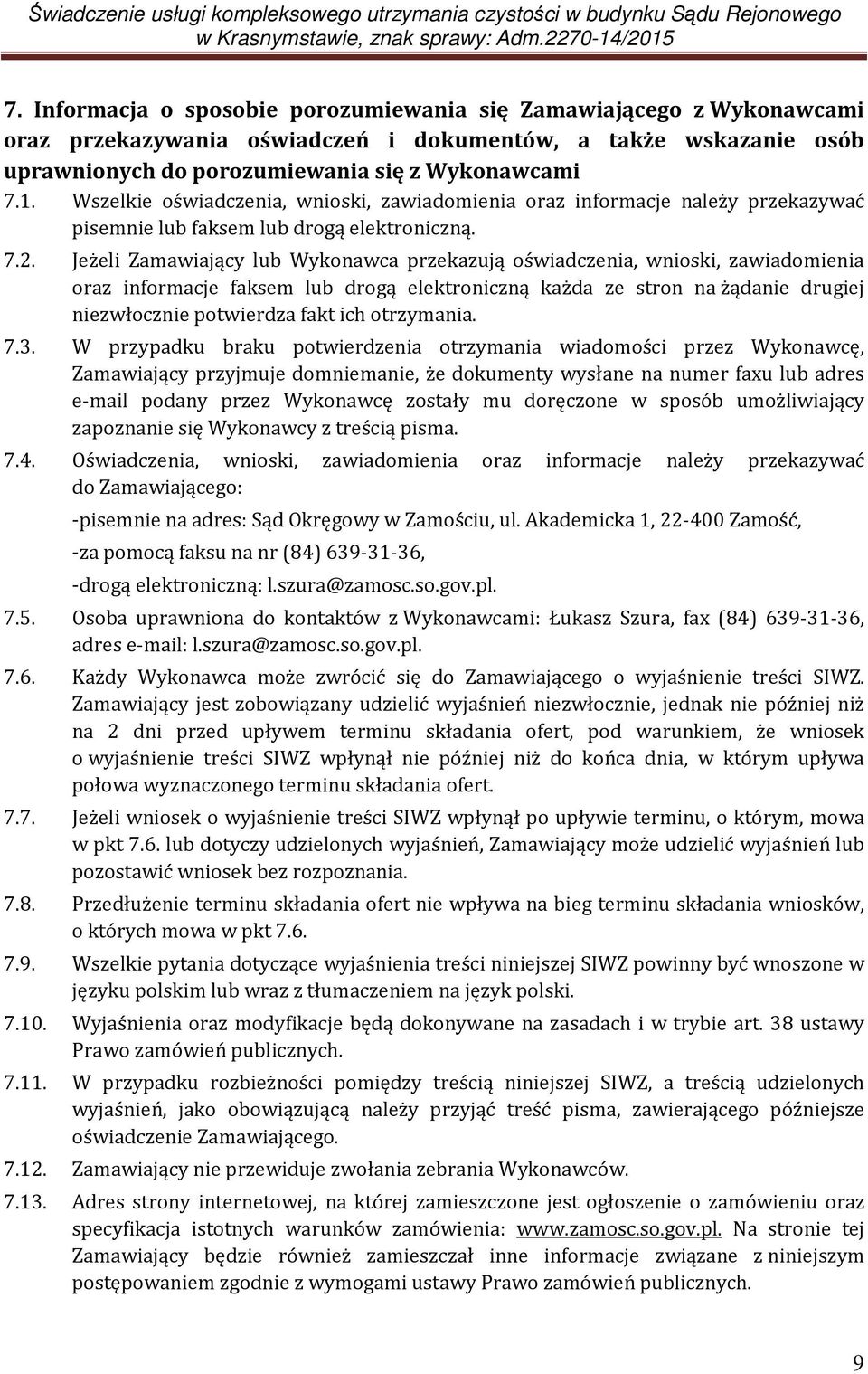 Jeżeli Zamawiający lub Wykonawca przekazują oświadczenia, wnioski, zawiadomienia oraz informacje faksem lub drogą elektroniczną każda ze stron na żądanie drugiej niezwłocznie potwierdza fakt ich