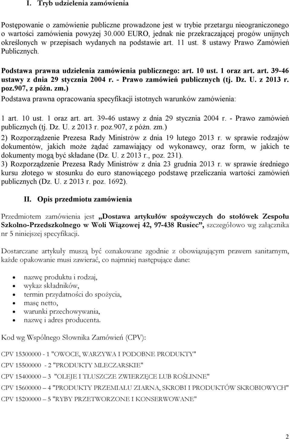 Podstawa prawna udzielenia zamówienia publicznego: art. 10 ust. 1 oraz art. art. 39-46 ustawy z dnia 29 stycznia 2004 r. - Prawo zamówień publicznych (tj. Dz. U. z 2013 r. poz.907, z póżn. zm.