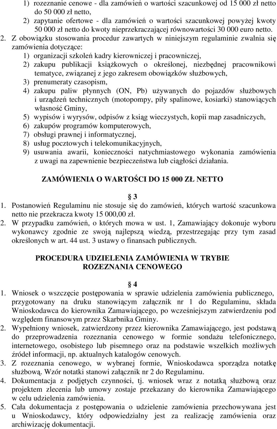 Z obowiązku stosowania procedur zawartych w niniejszym regulaminie zwalnia się zamówienia dotyczące: 1) organizacji szkoleń kadry kierowniczej i pracowniczej, 2) zakupu publikacji ksiąŝkowych o