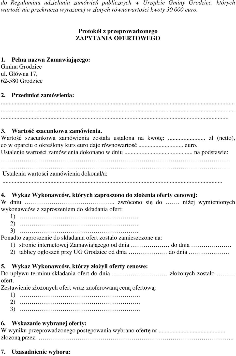 Wartość szacunkowa zamówienia została ustalona na kwotę:... zł (netto), co w oparciu o określony kurs euro daje równowartość... euro. Ustalenie wartości zamówienia dokonano w dniu.