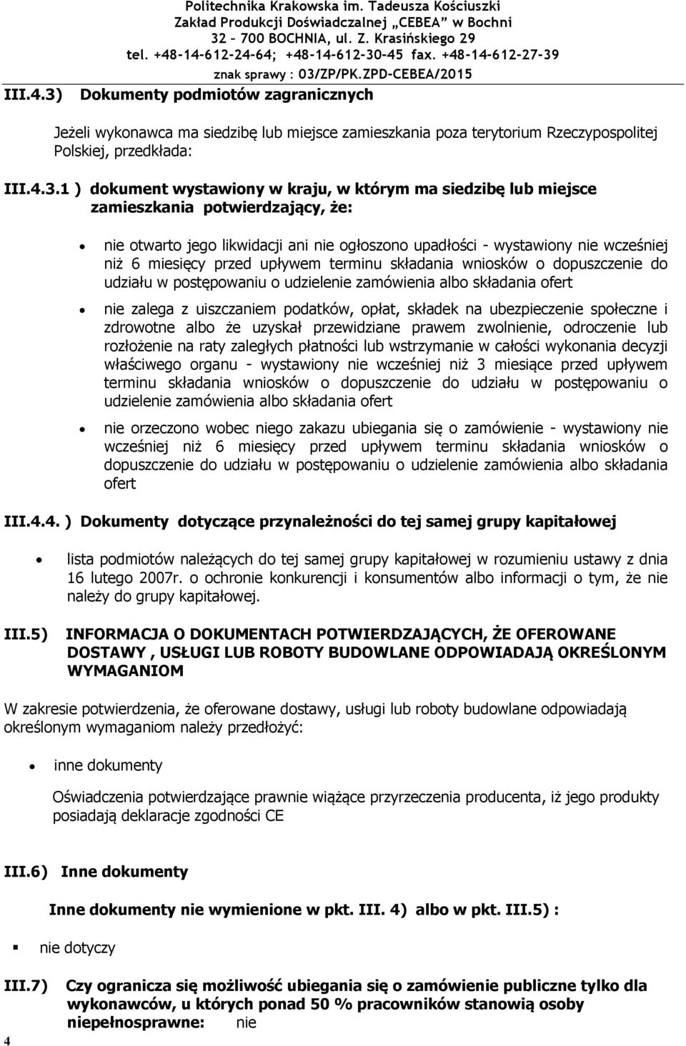 1 ) dkument wystawiny w kraju, w którym ma siedzibę lub miejsce zamieszkania ptwierdzający, że: nie twart jeg likwidacji ani nie głszn upadłści - wystawiny nie wcześniej niż 6 miesięcy przed upływem