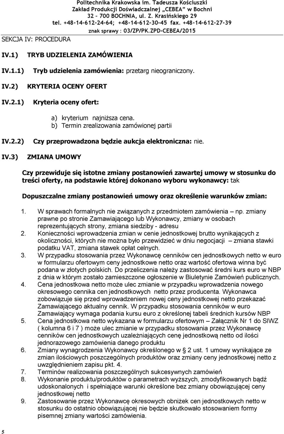 ZMIANA UMOWY Czy przewiduje się isttne zmiany pstanwień zawartej umwy w stsunku d treści ferty, na pdstawie której dknan wybru wyknawcy: tak Dpuszczalne zmiany pstanwień umwy raz kreślenie warunków