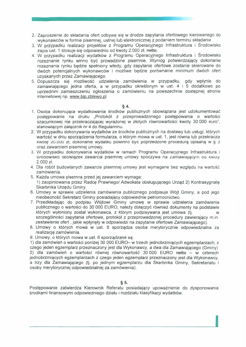 W przypadku realizacji wydatków z Programu Operacyjnego Infrastruktura i Srodowisko rozeznanie rynku winno być prowadzone pisemnie.