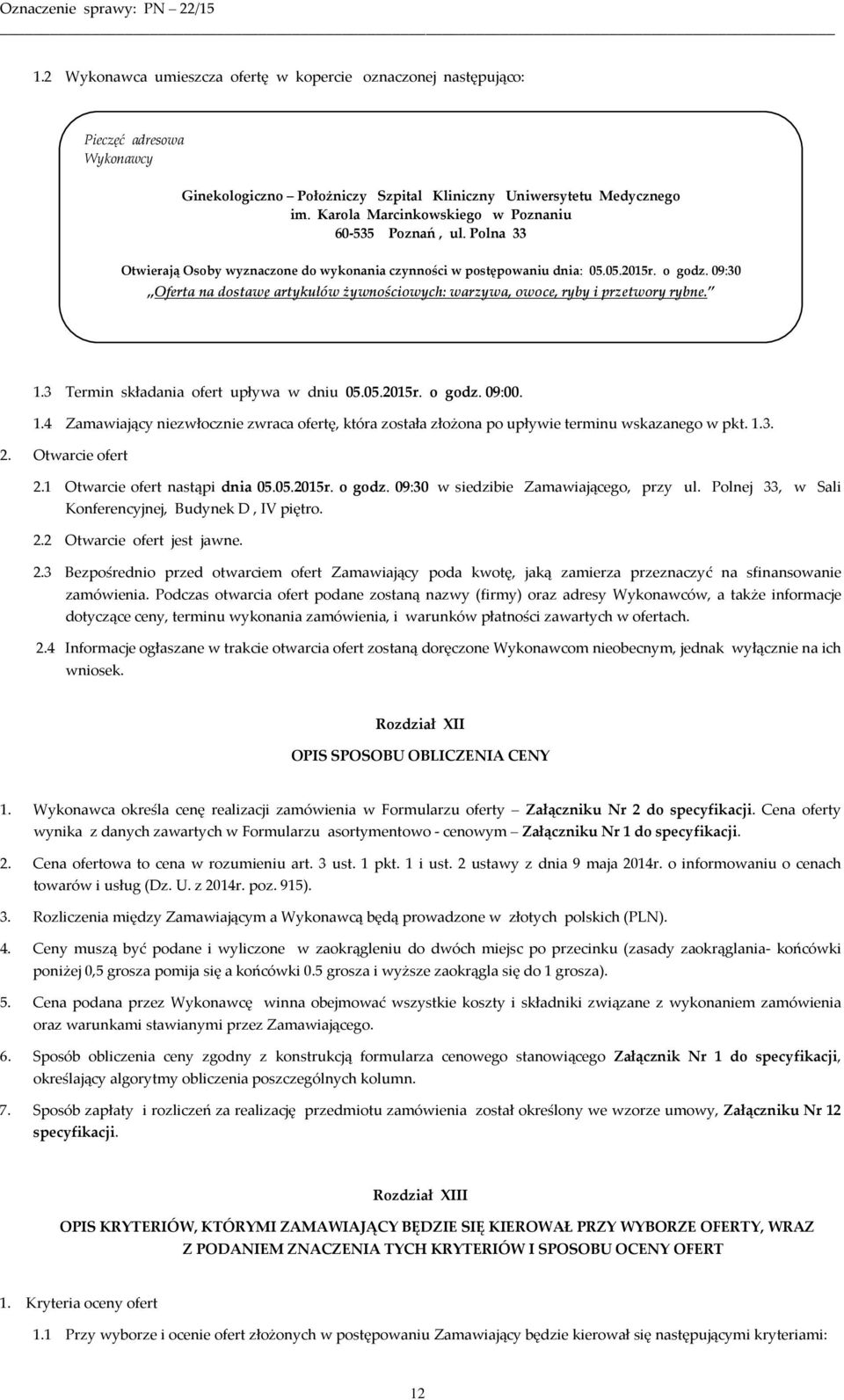 09:30 Oferta na dostawę artykułów żywnościowych: warzywa, owoce, ryby i przetwory rybne. 1.3 Termin składania ofert upływa w dniu 05.05.2015r. o godz. 09:00. 1.4 Zamawiający niezwłocznie zwraca ofertę, która została złożona po upływie terminu wskazanego w pkt.