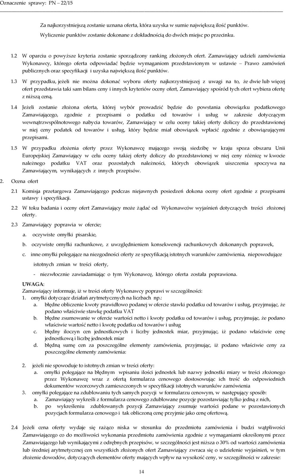 Zamawiający udzieli zamówienia Wykonawcy, którego oferta odpowiadać będzie wymaganiom przedstawionym w ustawie Prawo zamówień publicznych oraz specyfikacji i uzyska największą ilość punktów. 1.