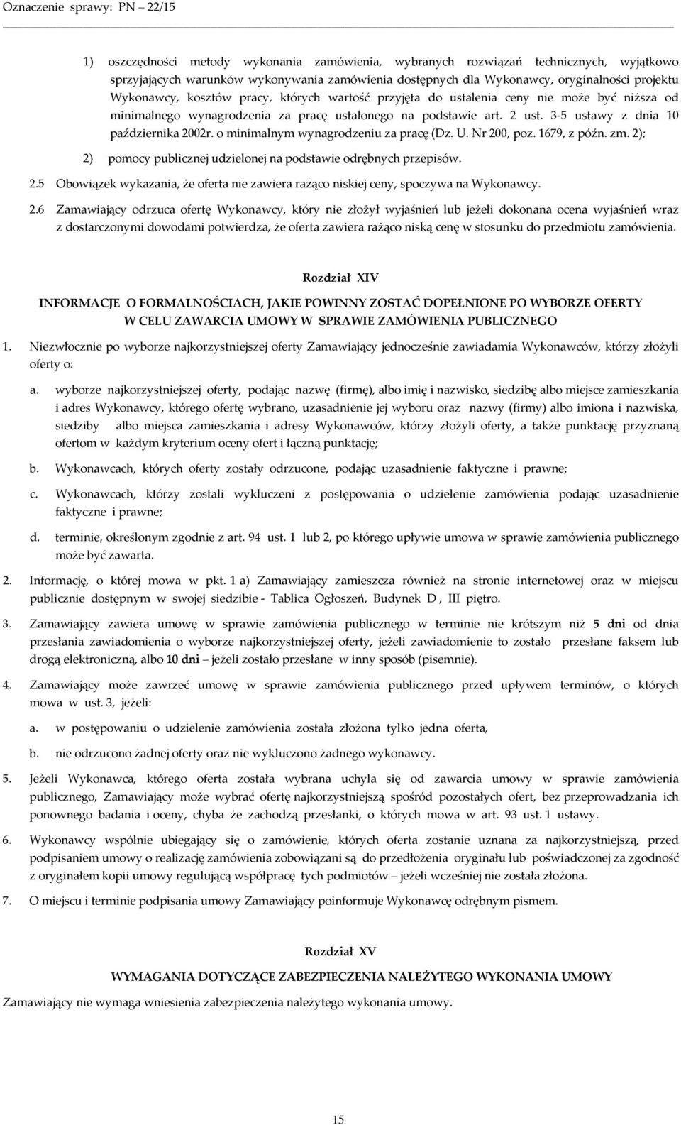 o minimalnym wynagrodzeniu za pracę (Dz. U. Nr 200, poz. 1679, z późn. zm. 2); 2) pomocy publicznej udzielonej na podstawie odrębnych przepisów. 2.5 Obowiązek wykazania, że oferta nie zawiera rażąco niskiej ceny, spoczywa na Wykonawcy.