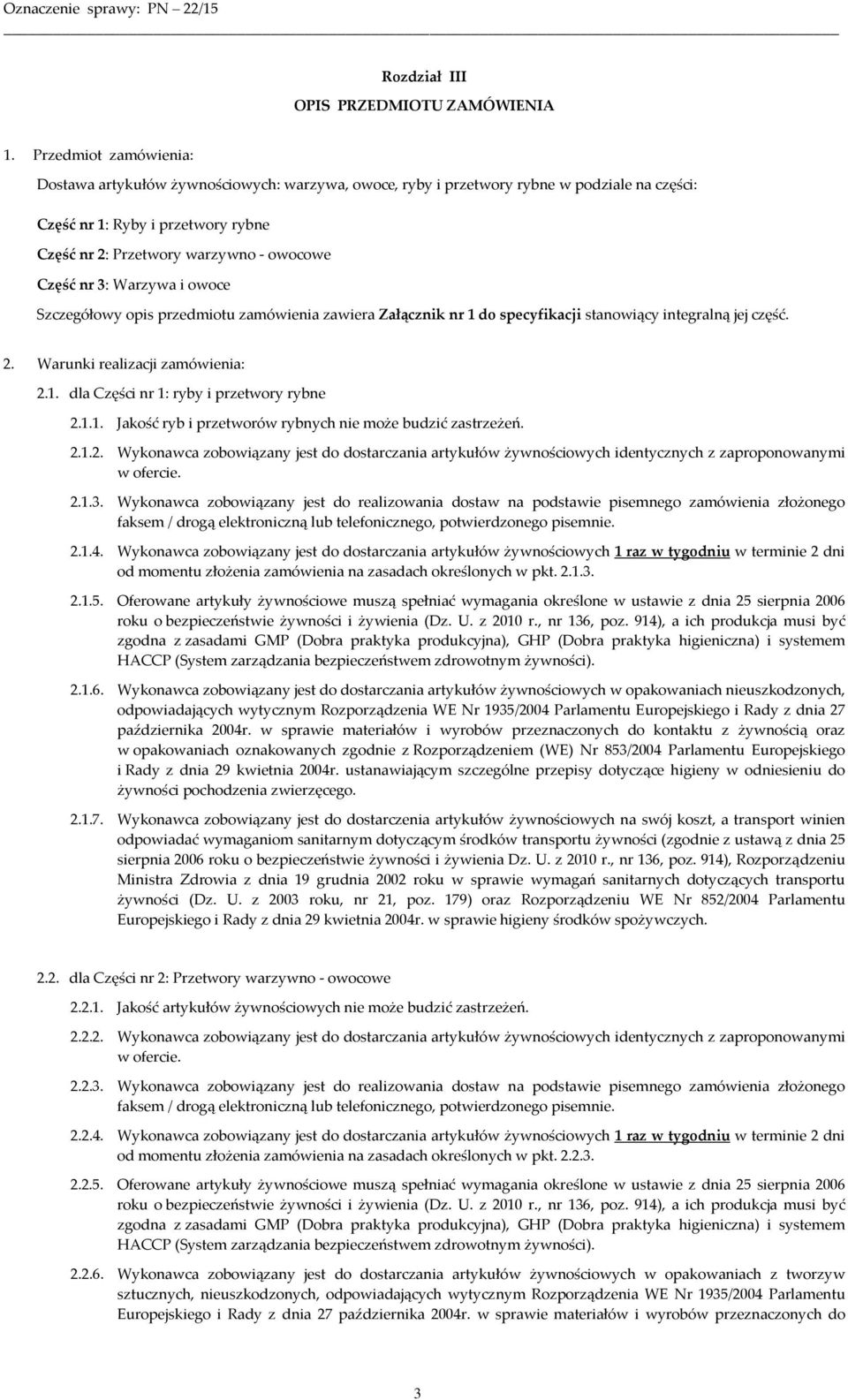 nr 3: Warzywa i owoce Szczegółowy opis przedmiotu zamówienia zawiera Załącznik nr 1 do specyfikacji stanowiący integralną jej część. 2. Warunki realizacji zamówienia: 2.1. dla Części nr 1: ryby i przetwory rybne 2.