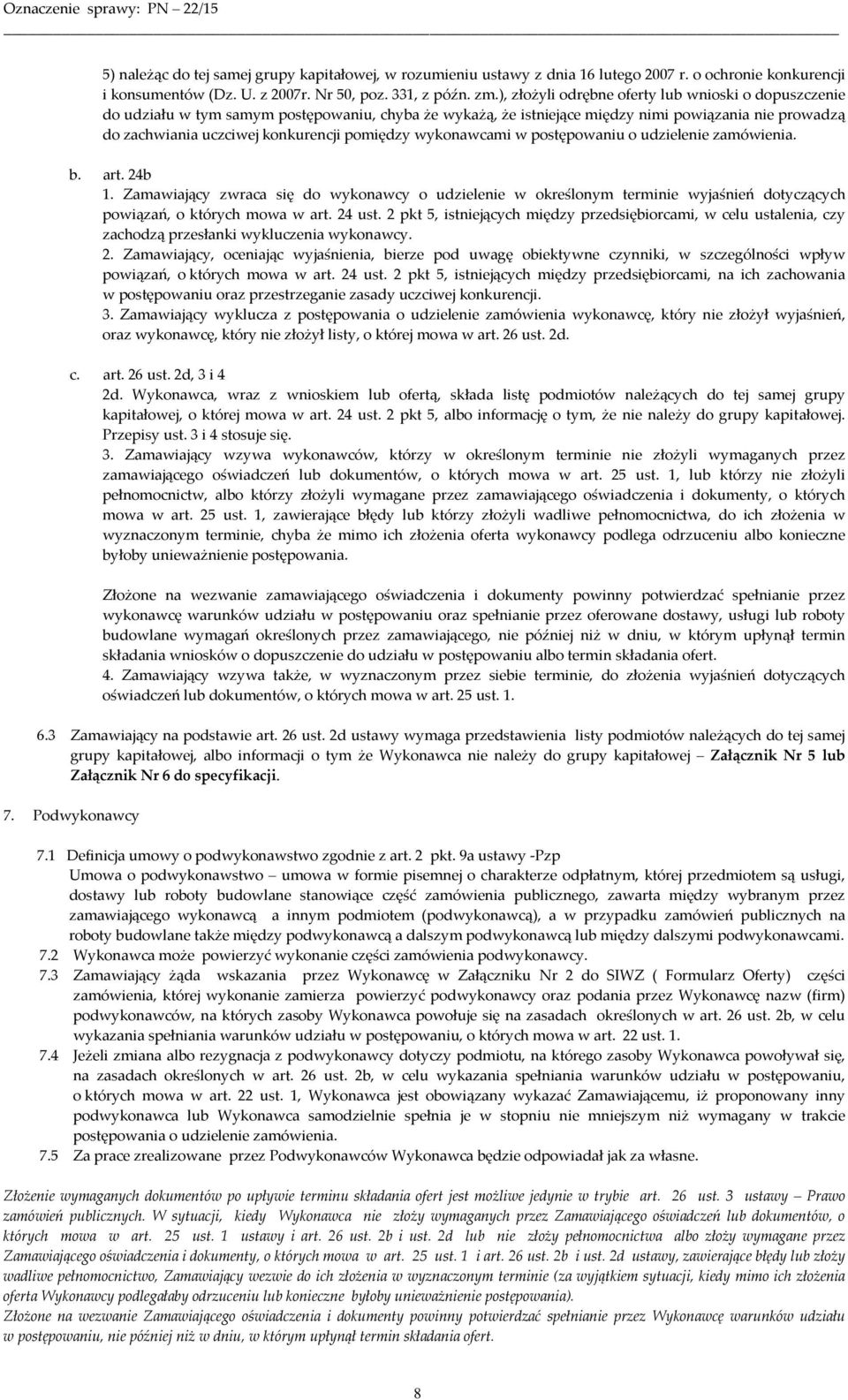 pomiędzy wykonawcami w postępowaniu o udzielenie zamówienia. b. art. 24b 1. Zamawiający zwraca się do wykonawcy o udzielenie w określonym terminie wyjaśnień dotyczących powiązań, o których mowa w art.