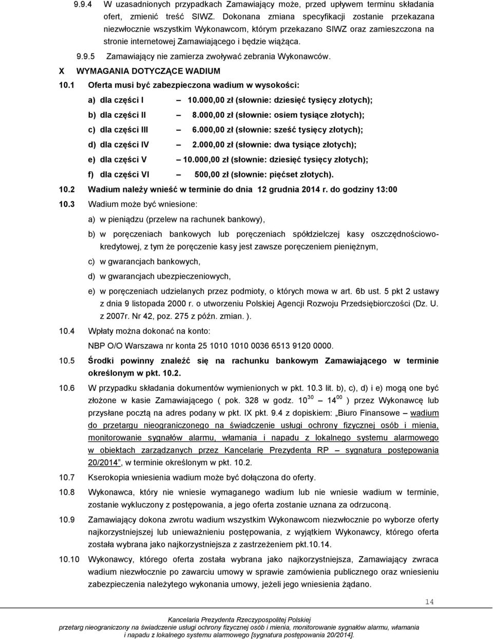 9.5 Zamawiający nie zamierza zwoływać zebrania Wykonawców. X WYMAGANIA DOTYCZĄCE WADIUM 10.1 Oferta musi być zabezpieczona wadium w wysokości: a) dla części I 10.