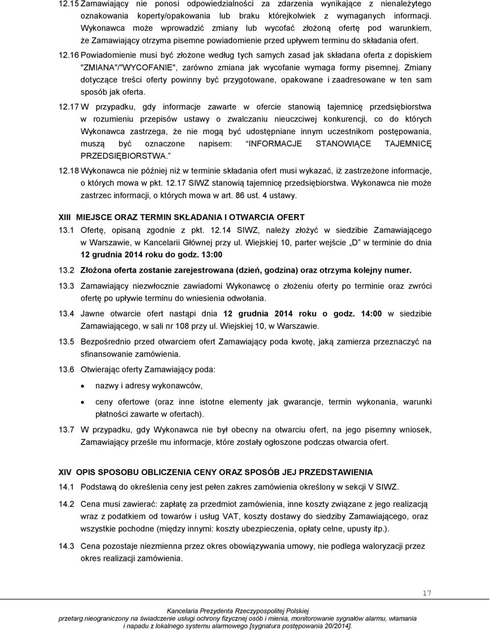 16 Powiadomienie musi być złożone według tych samych zasad jak składana oferta z dopiskiem "ZMIANA"/"WYCOFANIE", zarówno zmiana jak wycofanie wymaga formy pisemnej.
