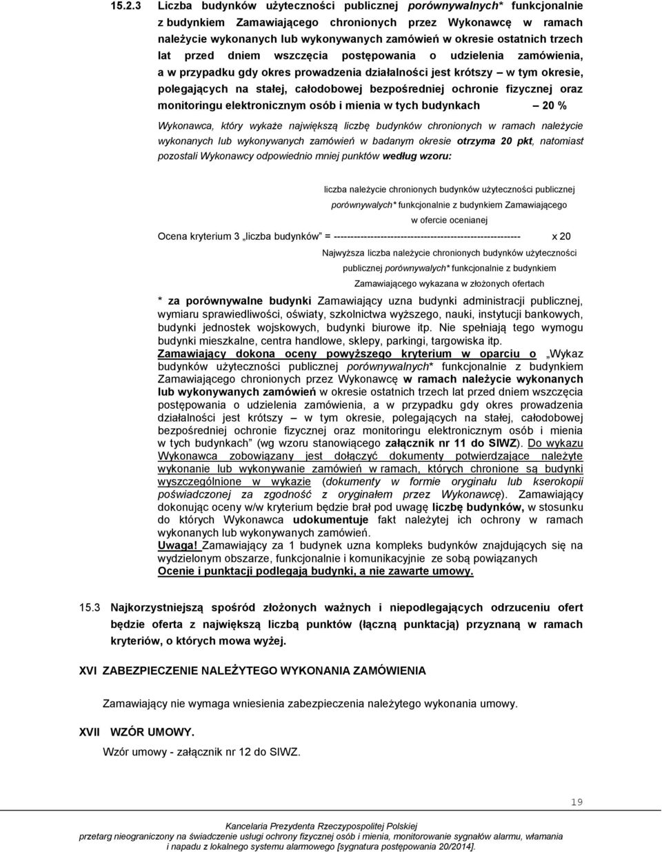 bezpośredniej ochronie fizycznej oraz monitoringu elektronicznym osób i mienia w tych budynkach 20 % Wykonawca, który wykaże największą liczbę budynków chronionych w ramach należycie wykonanych lub