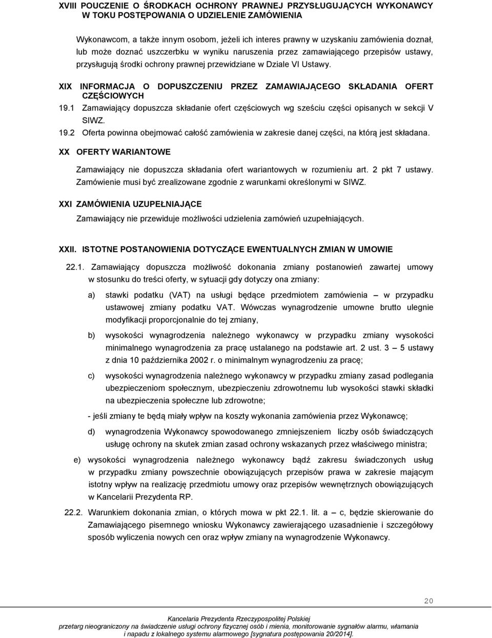 XIX INFORMACJA O DOPUSZCZENIU PRZEZ ZAMAWIAJĄCEGO SKŁADANIA OFERT CZĘŚCIOWYCH 19.1 Zamawiający dopuszcza składanie ofert częściowych wg sześciu części opisanych w sekcji V SIWZ. 19.2 Oferta powinna obejmować całość zamówienia w zakresie danej części, na którą jest składana.