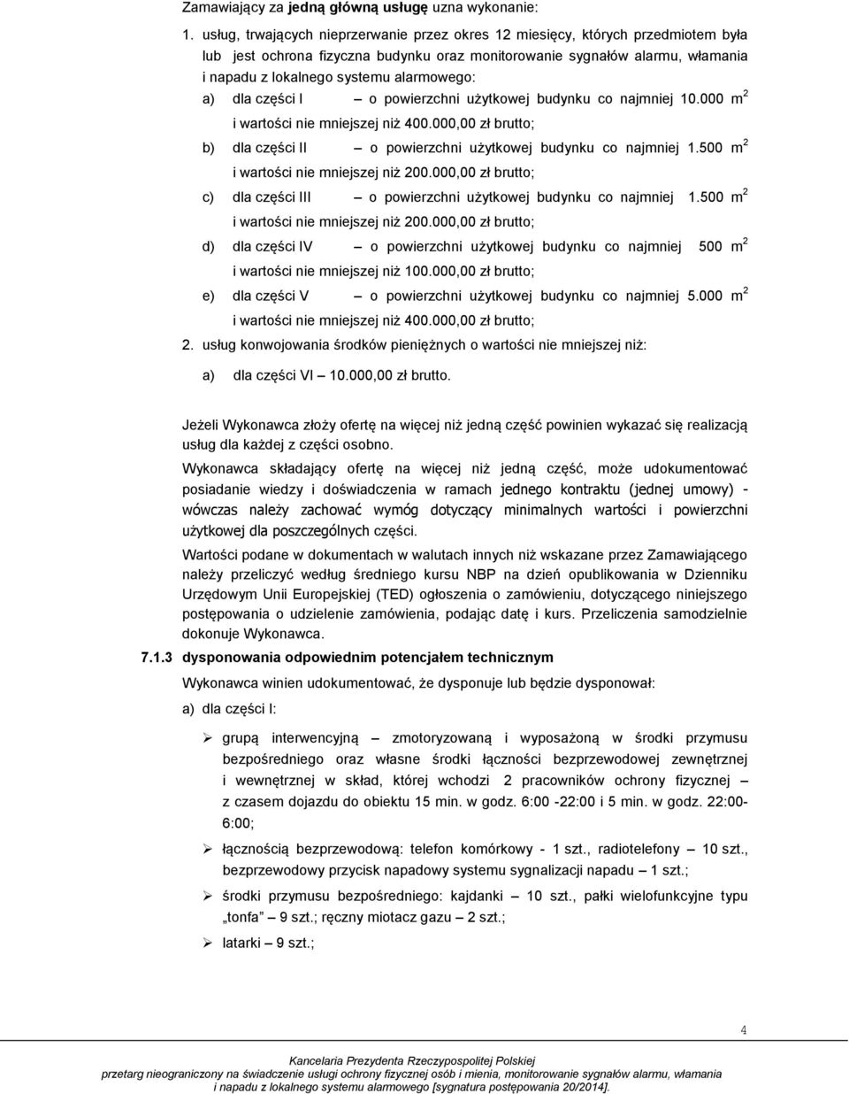 alarmowego: a) dla części I o powierzchni użytkowej budynku co najmniej 10.000 m 2 i wartości nie mniejszej niż 400.000,00 zł brutto; b) dla części II o powierzchni użytkowej budynku co najmniej 1.