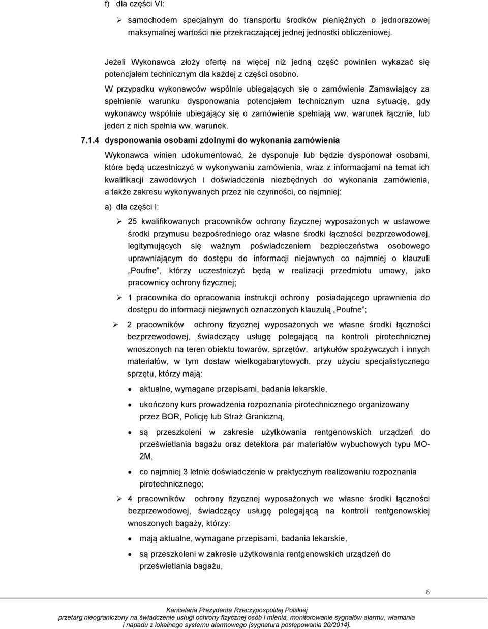 W przypadku wykonawców wspólnie ubiegających się o zamówienie Zamawiający za spełnienie warunku dysponowania potencjałem technicznym uzna sytuację, gdy wykonawcy wspólnie ubiegający się o zamówienie