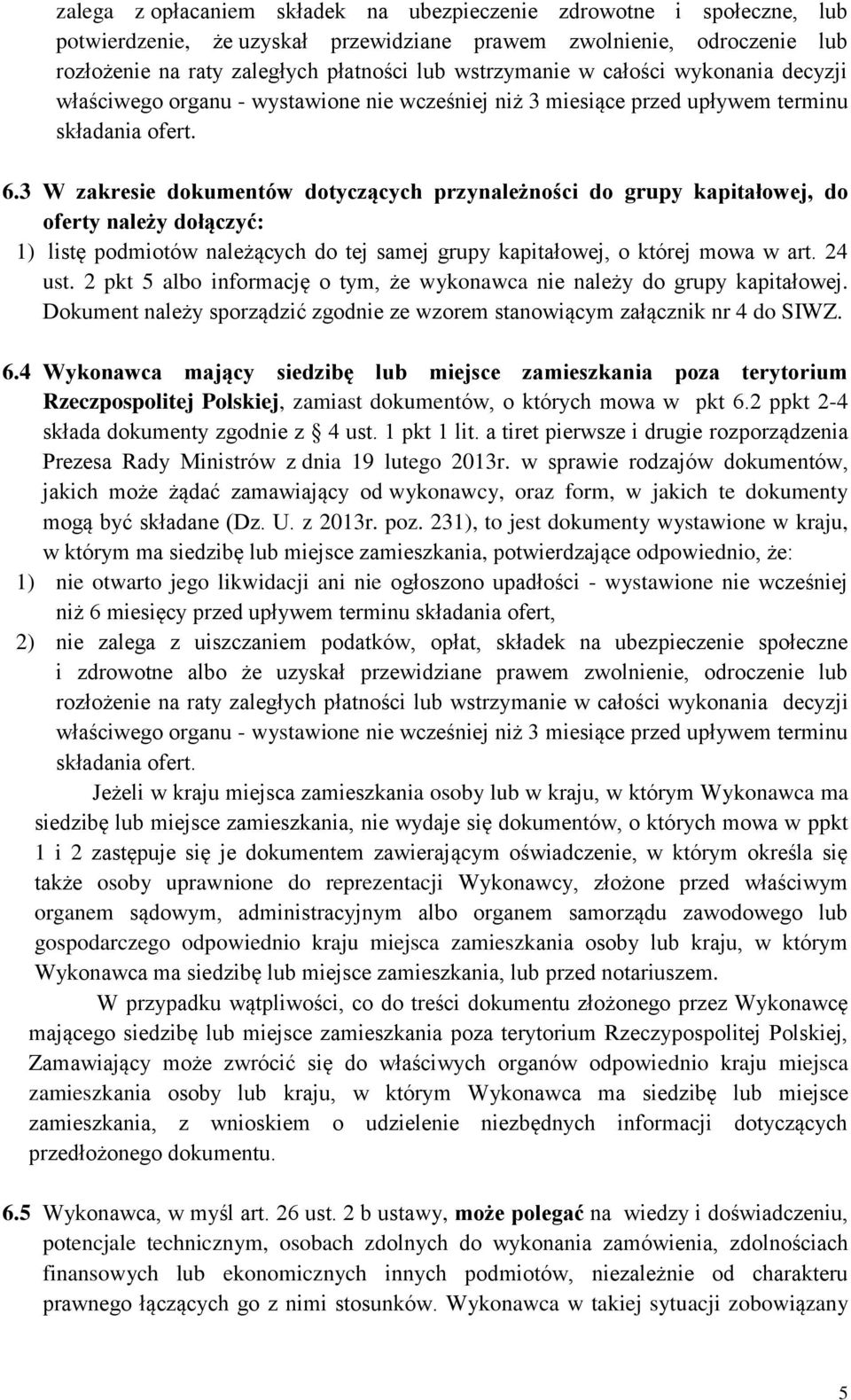3 W zakresie dokumentów dotyczących przynależności do grupy kapitałowej, do oferty należy dołączyć: 1) listę podmiotów należących do tej samej grupy kapitałowej, o której mowa w art. 24 ust.