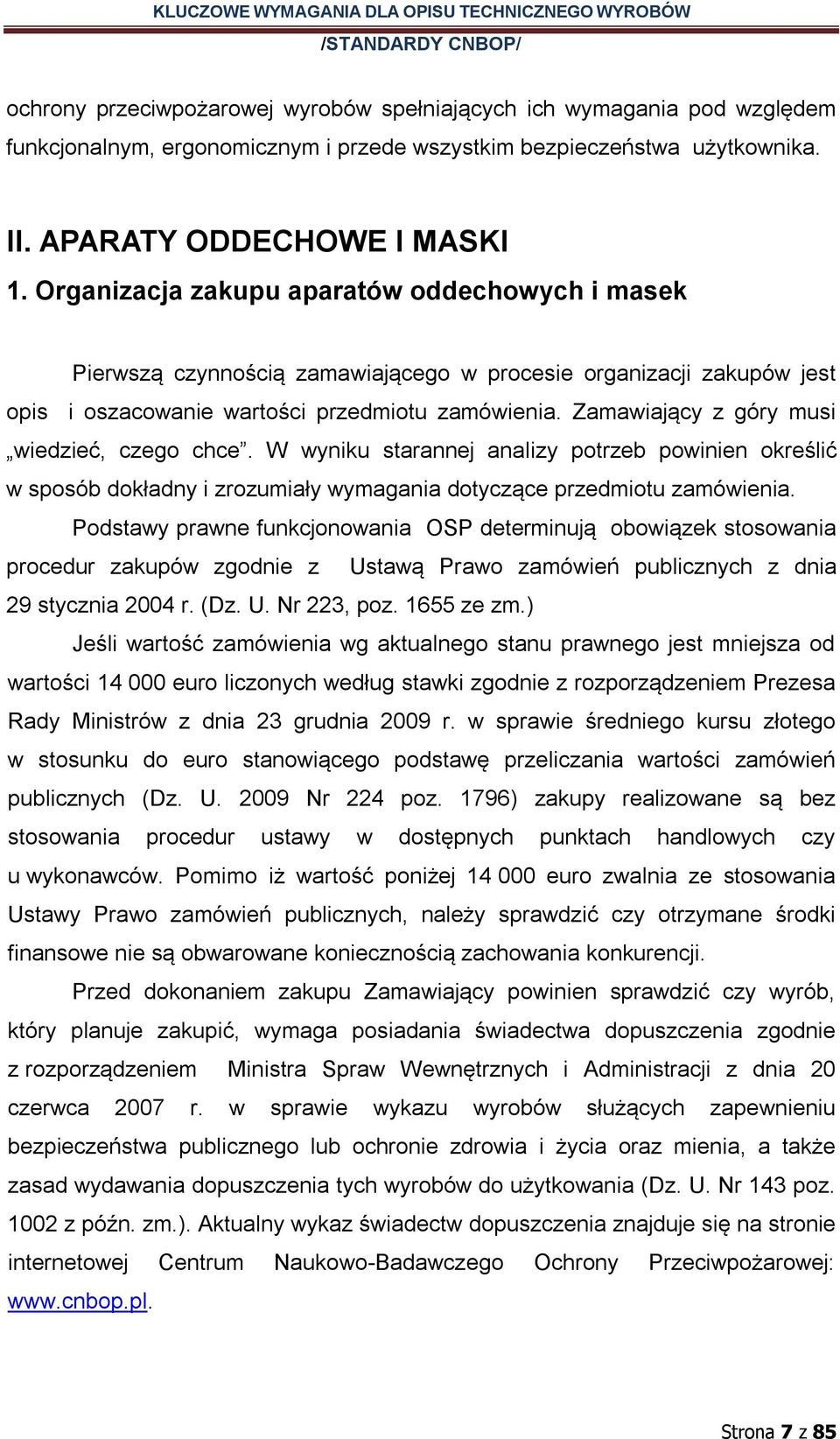 Zamawiający z góry musi wiedzieć, czego chce. W wyniku starannej analizy potrzeb powinien określić w sposób dokładny i zrozumiały wymagania dotyczące przedmiotu zamówienia.