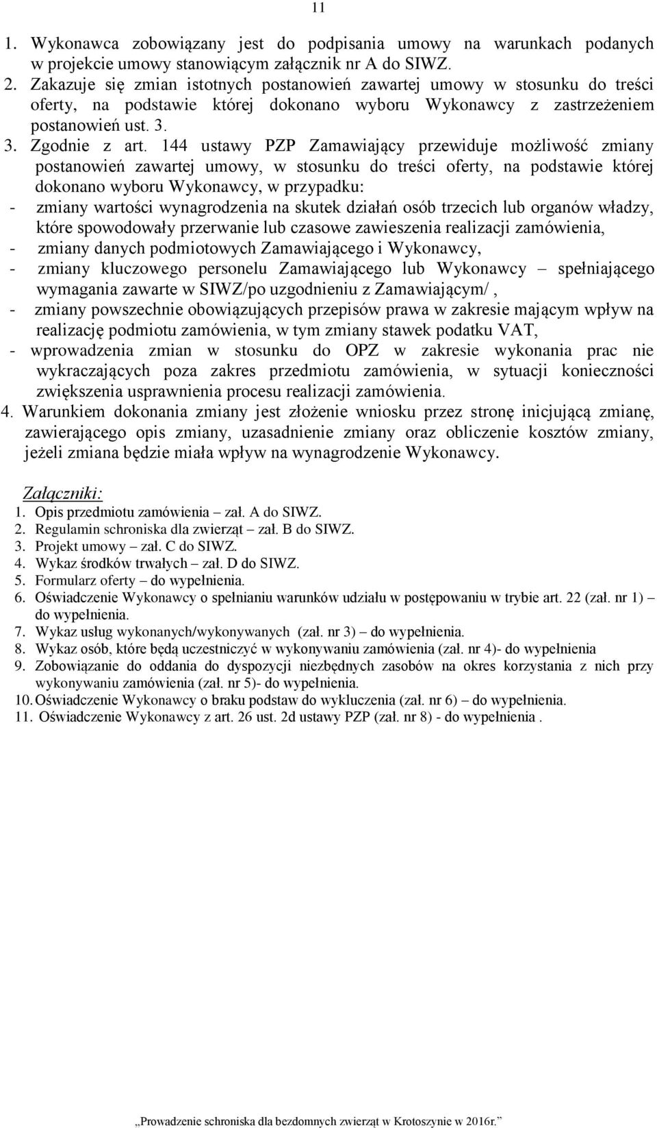 144 ustawy PZP Zamawiający przewiduje możliwość zmiany postanowień zawartej umowy, w stosunku do treści oferty, na podstawie której dokonano wyboru Wykonawcy, w przypadku: - zmiany wartości