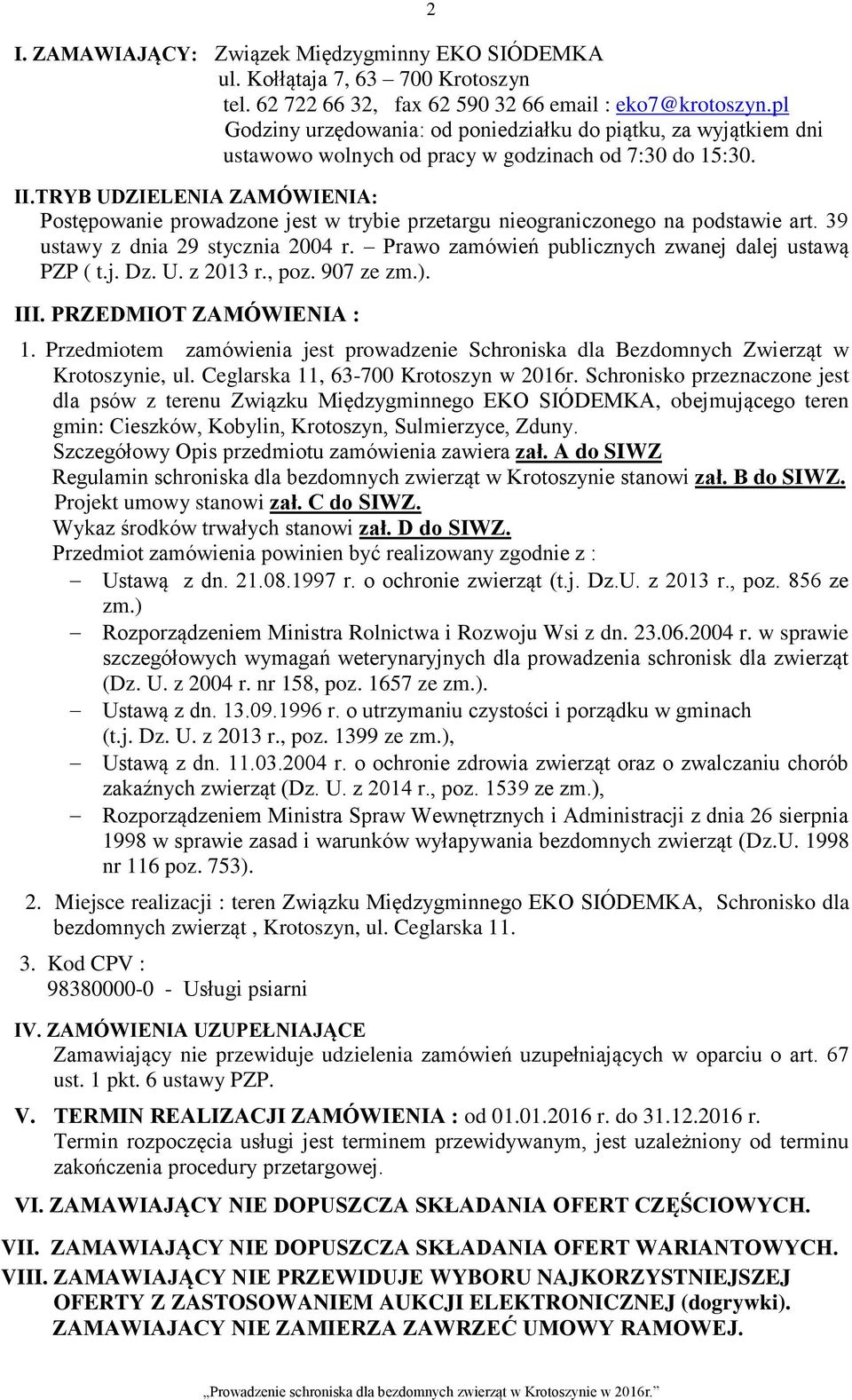 TRYB UDZIELENIA ZAMÓWIENIA: Postępowanie prowadzone jest w trybie przetargu nieograniczonego na podstawie art. 39 ustawy z dnia 29 stycznia 2004 r.