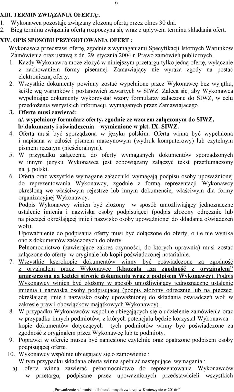 Każdy Wykonawca może złożyć w niniejszym przetargu tylko jedną ofertę, wyłącznie z zachowaniem formy pisemnej. Zamawiający nie wyraża zgody na postać elektroniczną oferty. 2.