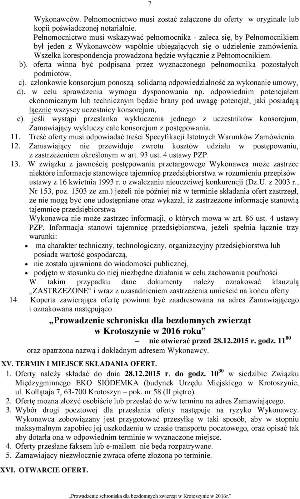 Wszelka korespondencja prowadzona będzie wyłącznie z Pełnomocnikiem. b). oferta winna być podpisana przez wyznaczonego pełnomocnika pozostałych podmiotów, c).