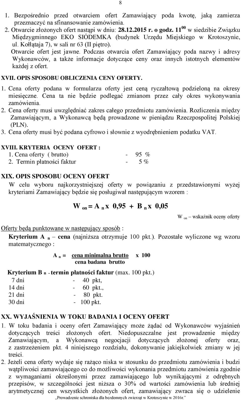 Podczas otwarcia ofert Zamawiający poda nazwy i adresy Wykonawców, a także informacje dotyczące ceny oraz innych istotnych elementów każdej z ofert. XVII. OPIS SPOSOBU OBLICZENIA CENY OFERTY. 1.
