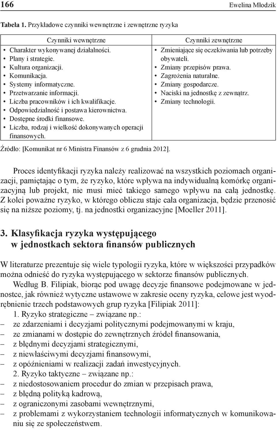 Liczba, rodzaj i wielkość dokonywanych operacji finansowych. Źródło: [Komunikat nr 6 Ministra Finansów z 6 grudnia 2012]. Czynniki zewnętrzne Zmieniające się oczekiwania lub potrzeby obywateli.