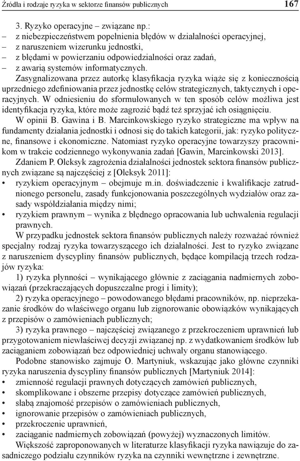 Zasygnalizowana przez autorkę klasyfikacja ryzyka wiąże się z koniecznością uprzedniego zdefiniowania przez jednostkę celów strategicznych, taktycznych i operacyjnych.