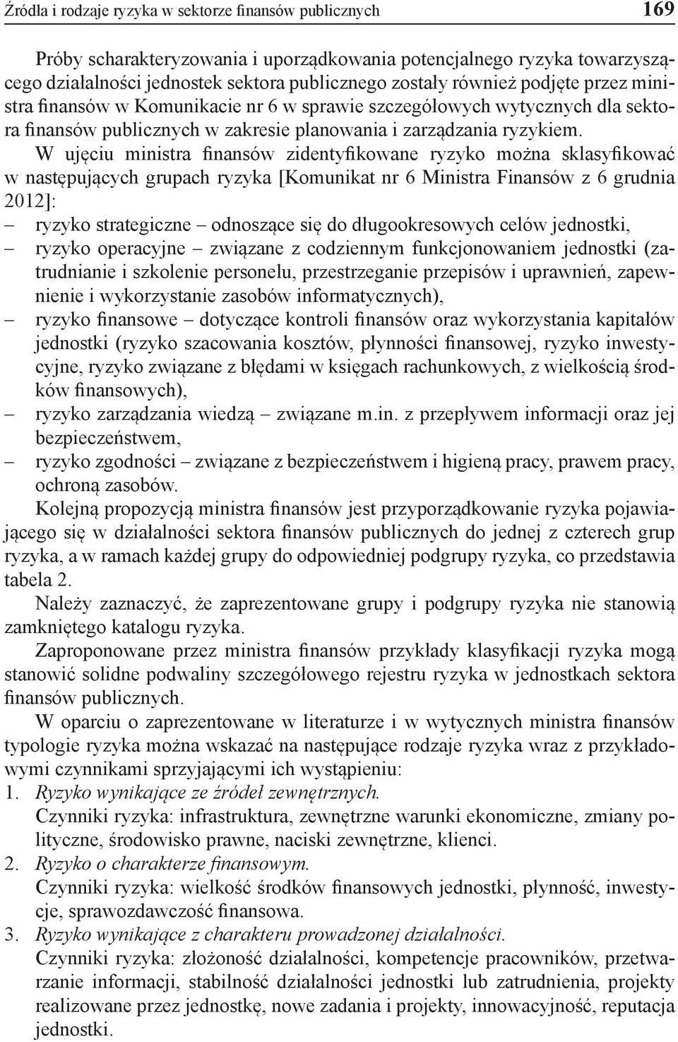 W ujęciu ministra finansów zidentyfikowane ryzyko można sklasyfikować w następujących grupach ryzyka [Komunikat nr 6 Ministra Finansów z 6 grudnia 2012]: ryzyko strategiczne odnoszące się do